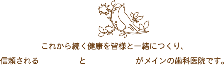 これから続く健康を皆様と一緒につくり、信頼される継続予防と丁寧な治療がメインの歯科医院です。